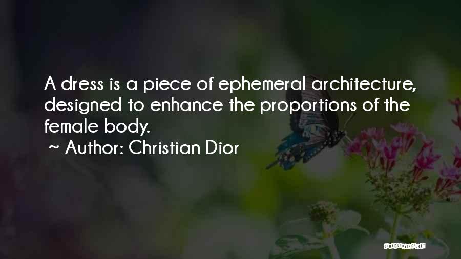 Christian Dior Quotes: A Dress Is A Piece Of Ephemeral Architecture, Designed To Enhance The Proportions Of The Female Body.