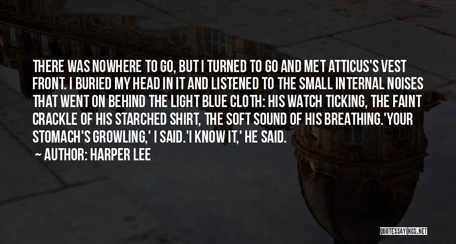 Harper Lee Quotes: There Was Nowhere To Go, But I Turned To Go And Met Atticus's Vest Front. I Buried My Head In