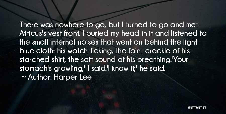 Harper Lee Quotes: There Was Nowhere To Go, But I Turned To Go And Met Atticus's Vest Front. I Buried My Head In