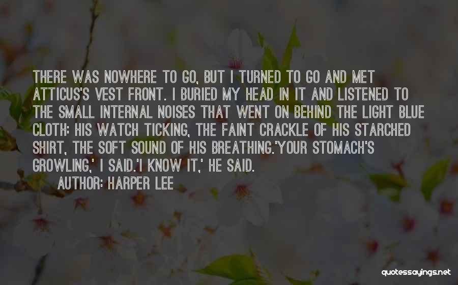 Harper Lee Quotes: There Was Nowhere To Go, But I Turned To Go And Met Atticus's Vest Front. I Buried My Head In