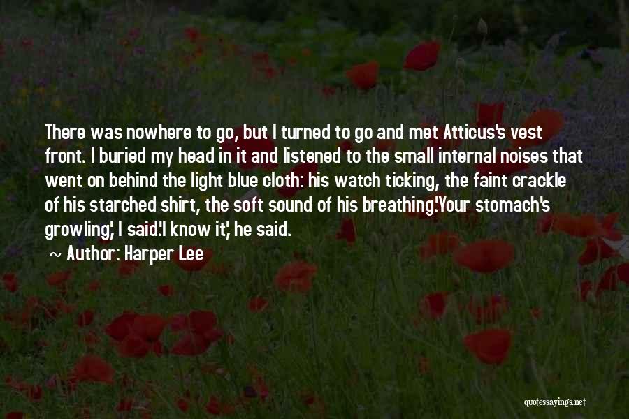 Harper Lee Quotes: There Was Nowhere To Go, But I Turned To Go And Met Atticus's Vest Front. I Buried My Head In