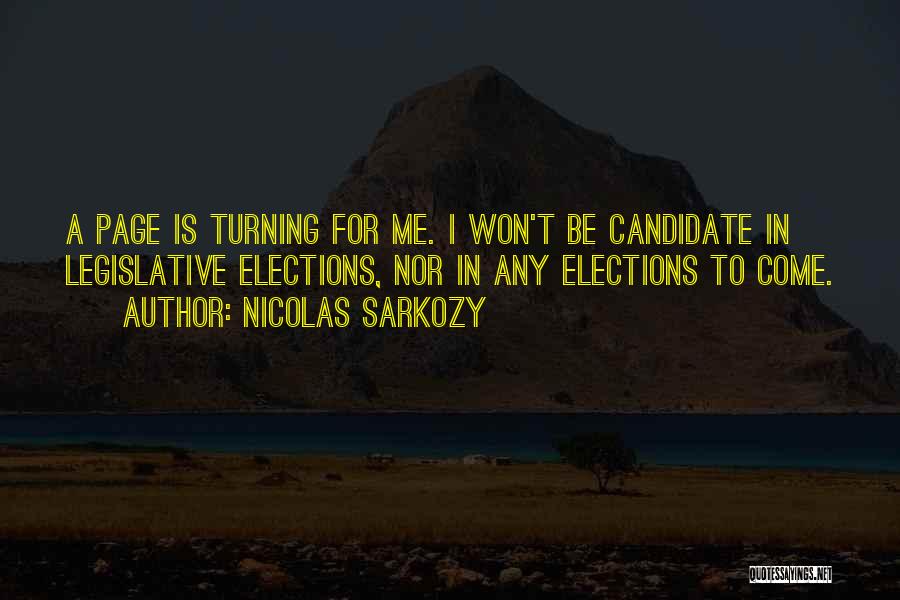 Nicolas Sarkozy Quotes: A Page Is Turning For Me. I Won't Be Candidate In Legislative Elections, Nor In Any Elections To Come.