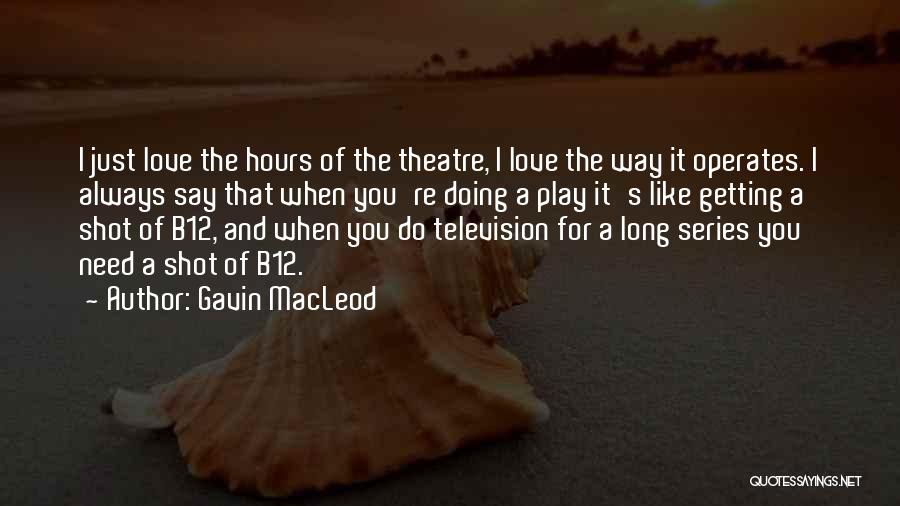 Gavin MacLeod Quotes: I Just Love The Hours Of The Theatre, I Love The Way It Operates. I Always Say That When You're