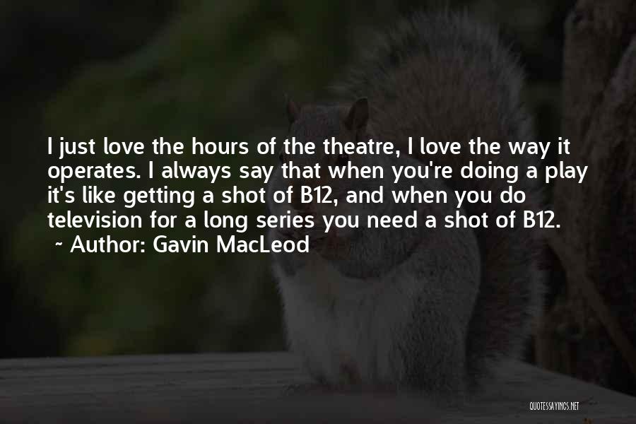 Gavin MacLeod Quotes: I Just Love The Hours Of The Theatre, I Love The Way It Operates. I Always Say That When You're