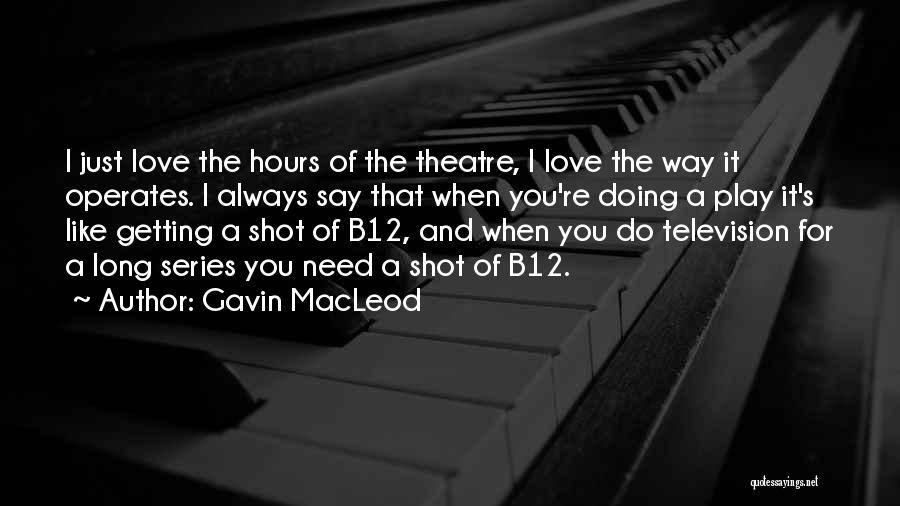Gavin MacLeod Quotes: I Just Love The Hours Of The Theatre, I Love The Way It Operates. I Always Say That When You're