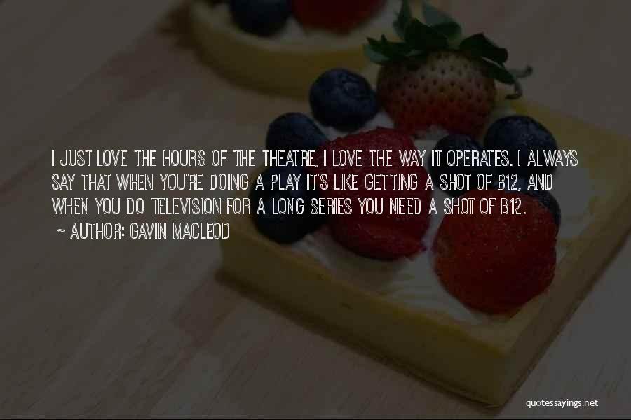 Gavin MacLeod Quotes: I Just Love The Hours Of The Theatre, I Love The Way It Operates. I Always Say That When You're