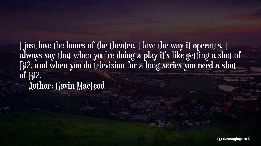 Gavin MacLeod Quotes: I Just Love The Hours Of The Theatre, I Love The Way It Operates. I Always Say That When You're