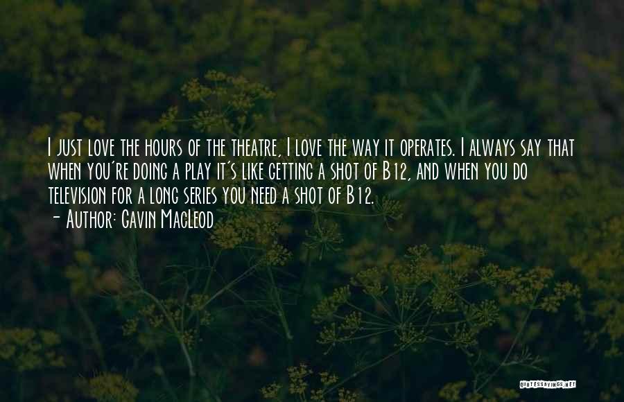 Gavin MacLeod Quotes: I Just Love The Hours Of The Theatre, I Love The Way It Operates. I Always Say That When You're