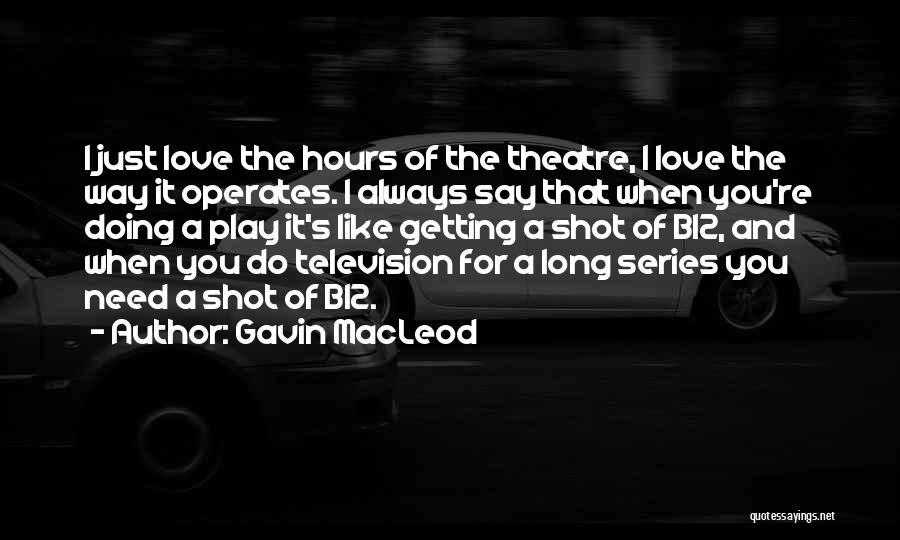 Gavin MacLeod Quotes: I Just Love The Hours Of The Theatre, I Love The Way It Operates. I Always Say That When You're