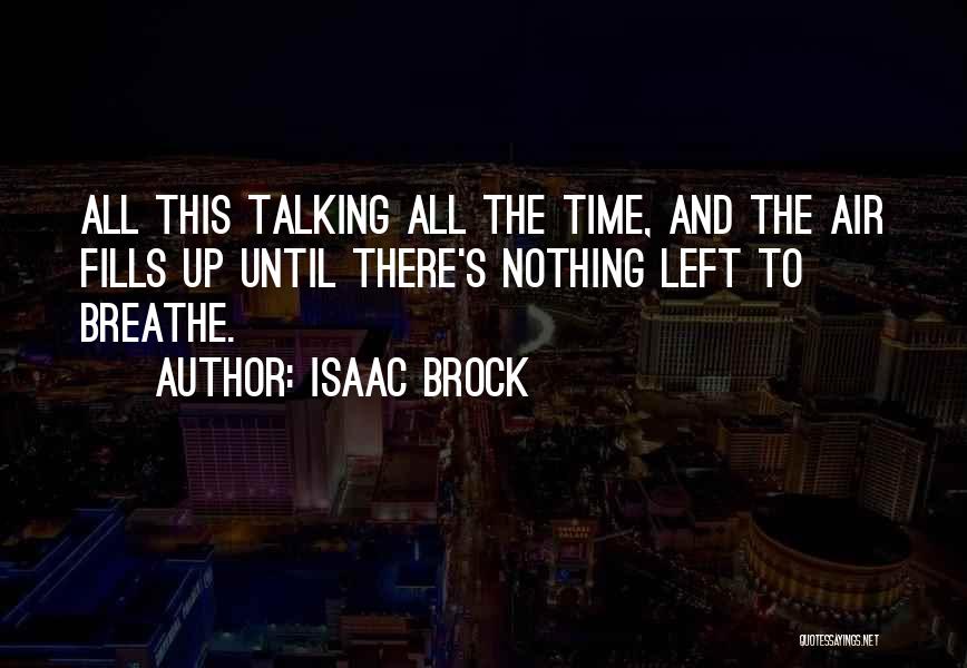 Isaac Brock Quotes: All This Talking All The Time, And The Air Fills Up Until There's Nothing Left To Breathe.