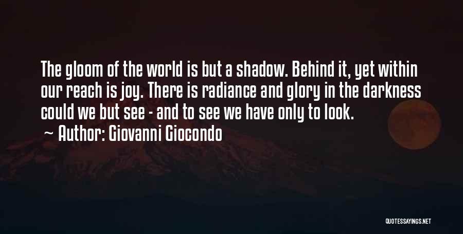 Giovanni Giocondo Quotes: The Gloom Of The World Is But A Shadow. Behind It, Yet Within Our Reach Is Joy. There Is Radiance
