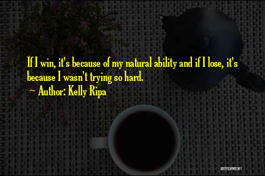 Kelly Ripa Quotes: If I Win, It's Because Of My Natural Ability And If I Lose, It's Because I Wasn't Trying So Hard.