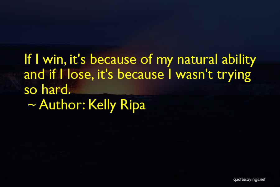 Kelly Ripa Quotes: If I Win, It's Because Of My Natural Ability And If I Lose, It's Because I Wasn't Trying So Hard.