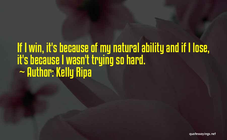 Kelly Ripa Quotes: If I Win, It's Because Of My Natural Ability And If I Lose, It's Because I Wasn't Trying So Hard.