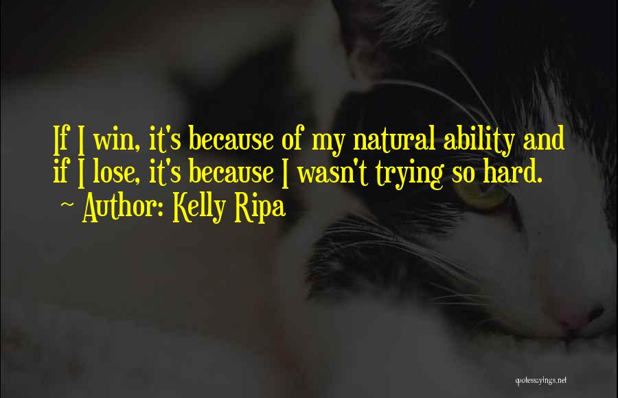 Kelly Ripa Quotes: If I Win, It's Because Of My Natural Ability And If I Lose, It's Because I Wasn't Trying So Hard.
