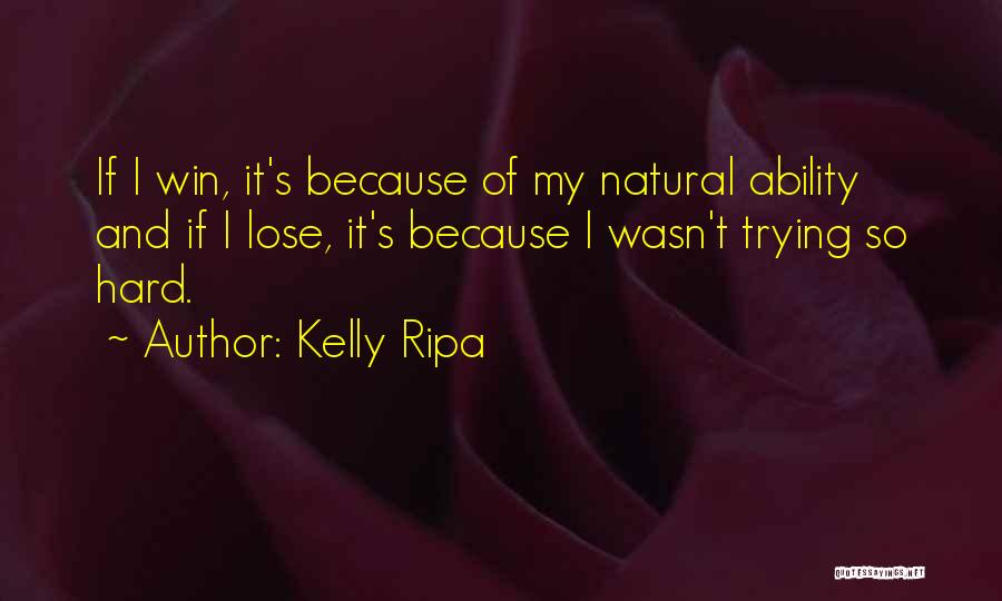 Kelly Ripa Quotes: If I Win, It's Because Of My Natural Ability And If I Lose, It's Because I Wasn't Trying So Hard.