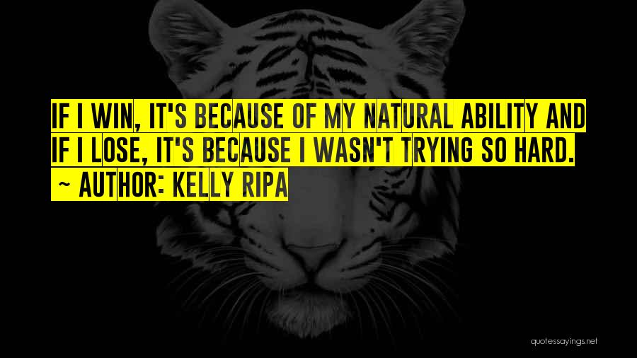 Kelly Ripa Quotes: If I Win, It's Because Of My Natural Ability And If I Lose, It's Because I Wasn't Trying So Hard.