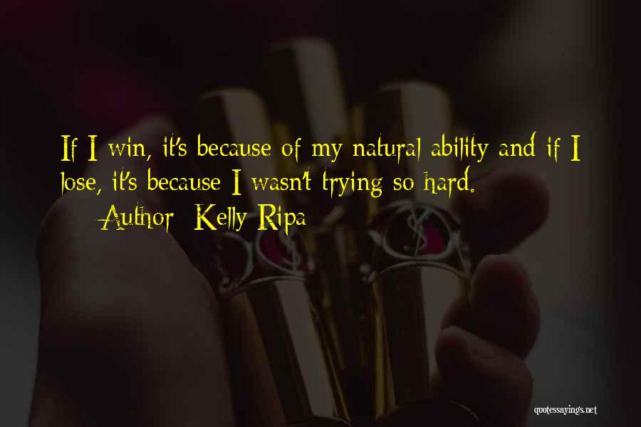 Kelly Ripa Quotes: If I Win, It's Because Of My Natural Ability And If I Lose, It's Because I Wasn't Trying So Hard.