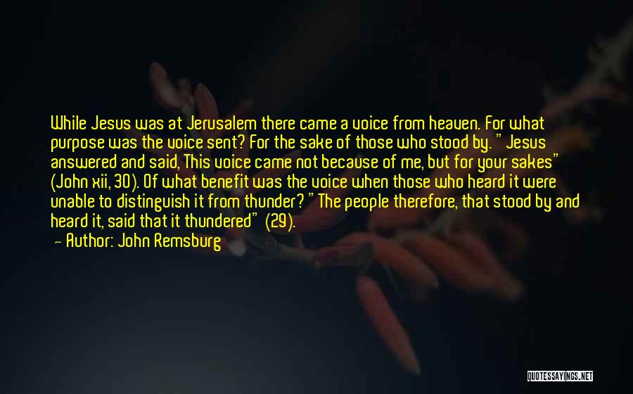 John Remsburg Quotes: While Jesus Was At Jerusalem There Came A Voice From Heaven. For What Purpose Was The Voice Sent? For The