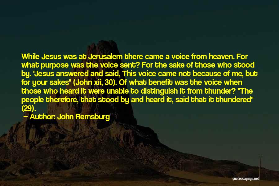 John Remsburg Quotes: While Jesus Was At Jerusalem There Came A Voice From Heaven. For What Purpose Was The Voice Sent? For The