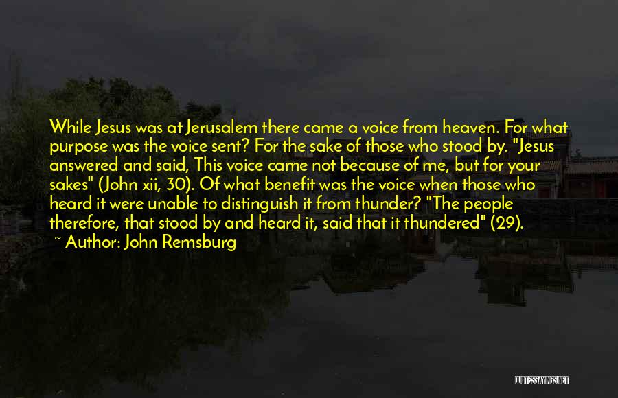 John Remsburg Quotes: While Jesus Was At Jerusalem There Came A Voice From Heaven. For What Purpose Was The Voice Sent? For The