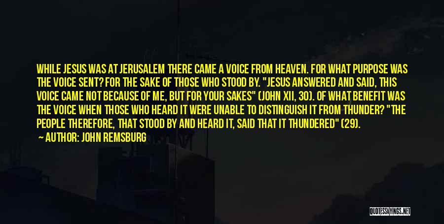 John Remsburg Quotes: While Jesus Was At Jerusalem There Came A Voice From Heaven. For What Purpose Was The Voice Sent? For The