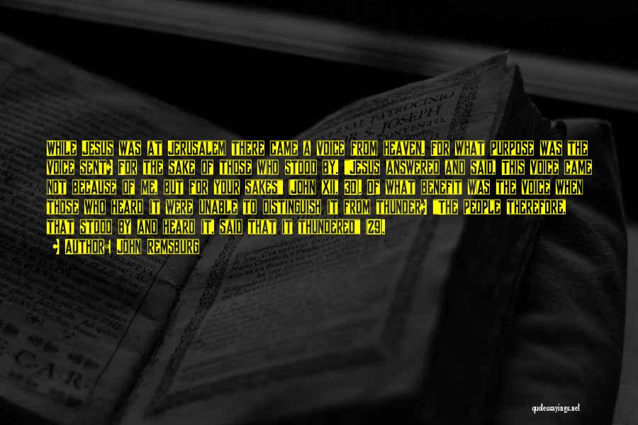 John Remsburg Quotes: While Jesus Was At Jerusalem There Came A Voice From Heaven. For What Purpose Was The Voice Sent? For The