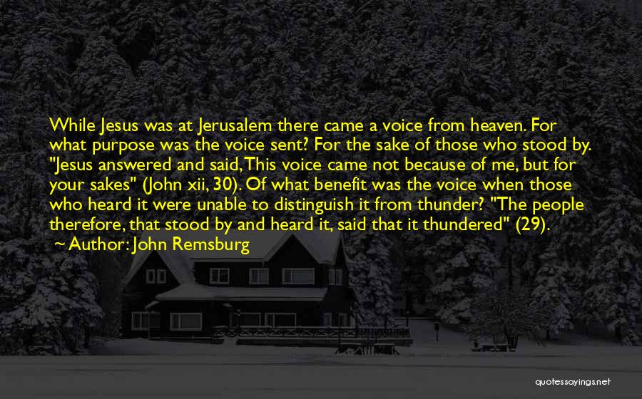 John Remsburg Quotes: While Jesus Was At Jerusalem There Came A Voice From Heaven. For What Purpose Was The Voice Sent? For The