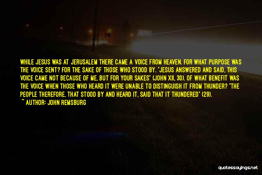 John Remsburg Quotes: While Jesus Was At Jerusalem There Came A Voice From Heaven. For What Purpose Was The Voice Sent? For The