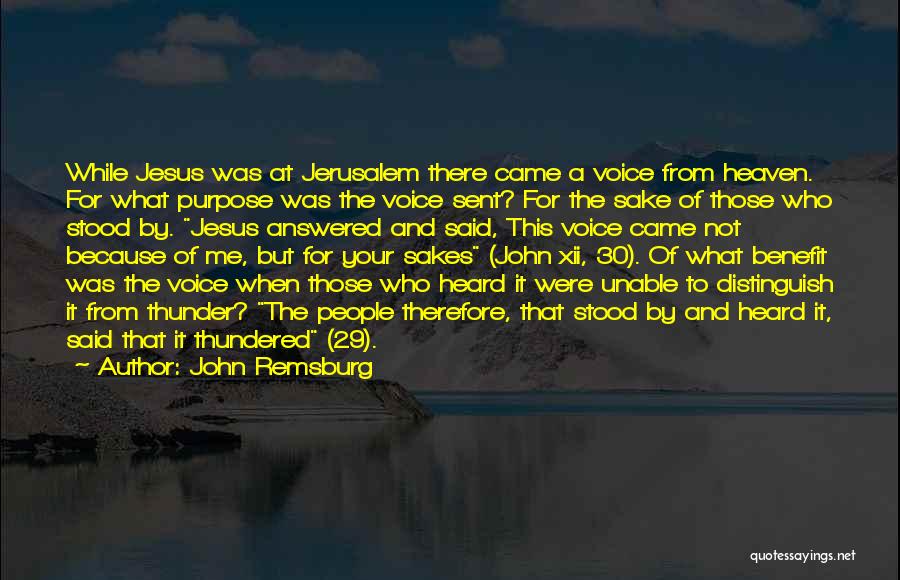 John Remsburg Quotes: While Jesus Was At Jerusalem There Came A Voice From Heaven. For What Purpose Was The Voice Sent? For The