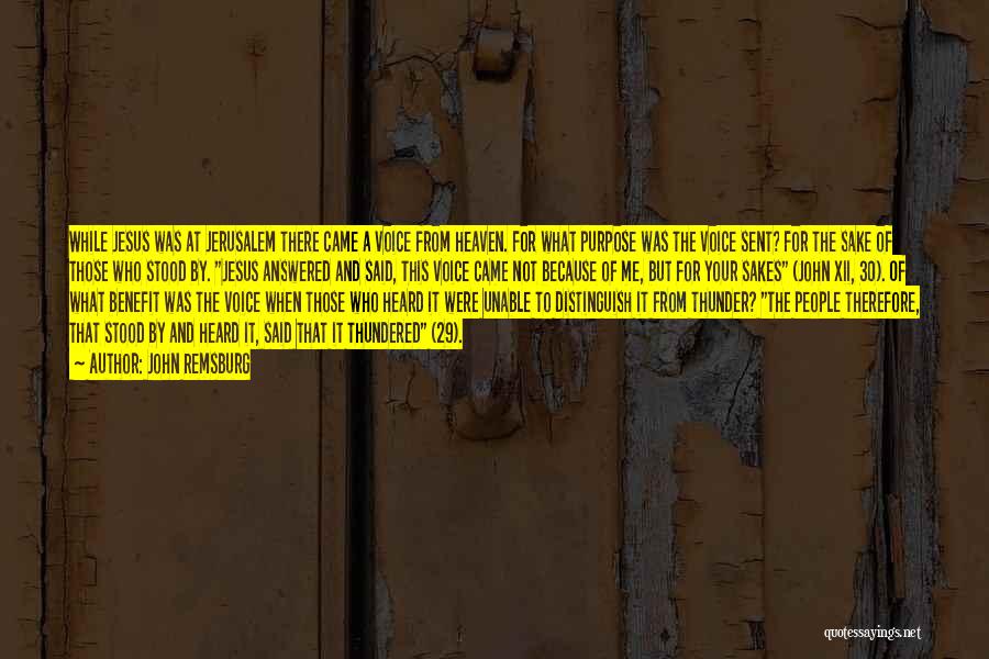 John Remsburg Quotes: While Jesus Was At Jerusalem There Came A Voice From Heaven. For What Purpose Was The Voice Sent? For The