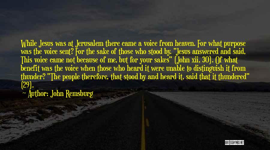 John Remsburg Quotes: While Jesus Was At Jerusalem There Came A Voice From Heaven. For What Purpose Was The Voice Sent? For The