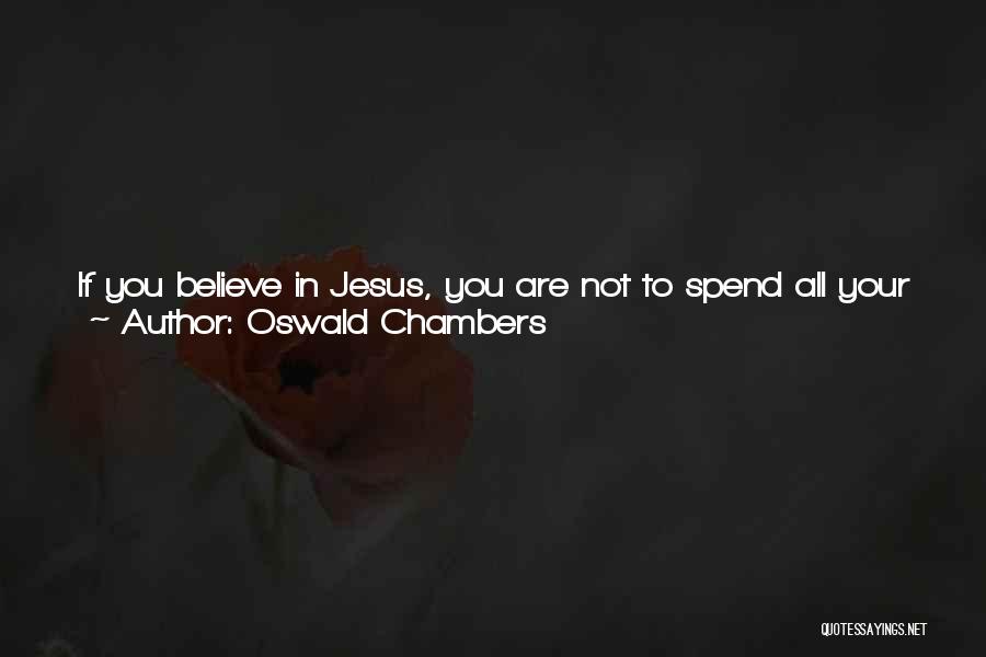 Oswald Chambers Quotes: If You Believe In Jesus, You Are Not To Spend All Your Time In The Calm Waters Just Inside The