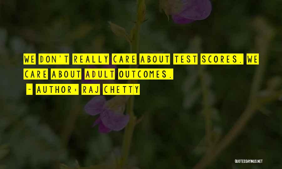 Raj Chetty Quotes: We Don't Really Care About Test Scores. We Care About Adult Outcomes.