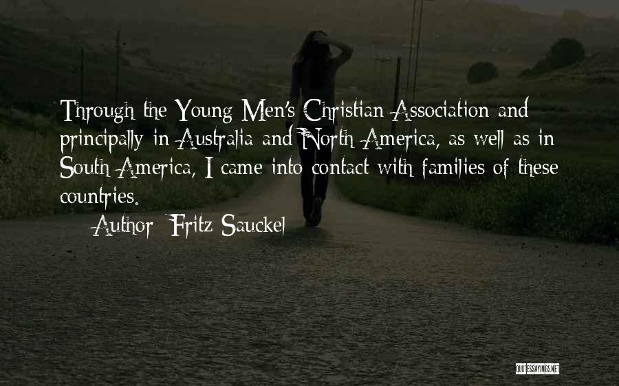 Fritz Sauckel Quotes: Through The Young Men's Christian Association And Principally In Australia And North America, As Well As In South America, I