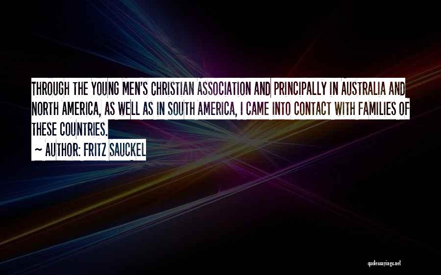 Fritz Sauckel Quotes: Through The Young Men's Christian Association And Principally In Australia And North America, As Well As In South America, I