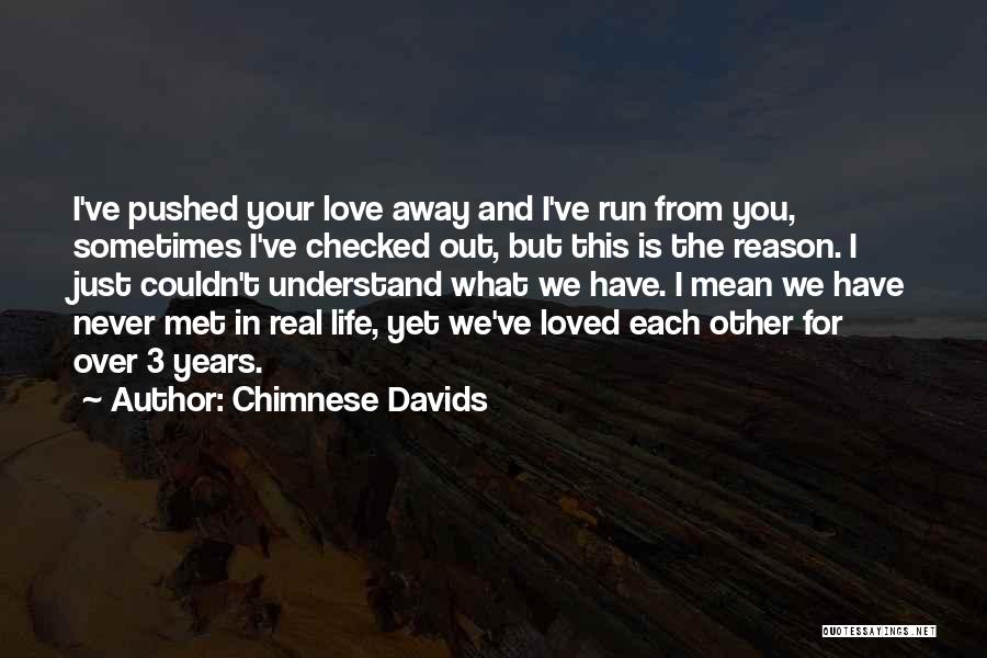 Chimnese Davids Quotes: I've Pushed Your Love Away And I've Run From You, Sometimes I've Checked Out, But This Is The Reason. I