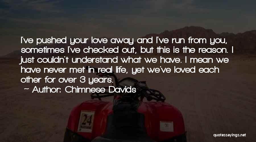 Chimnese Davids Quotes: I've Pushed Your Love Away And I've Run From You, Sometimes I've Checked Out, But This Is The Reason. I