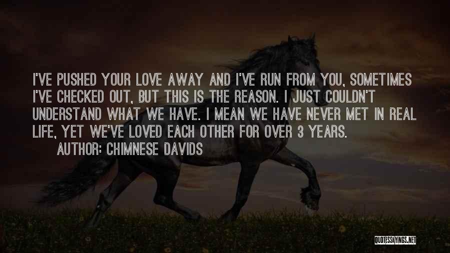 Chimnese Davids Quotes: I've Pushed Your Love Away And I've Run From You, Sometimes I've Checked Out, But This Is The Reason. I