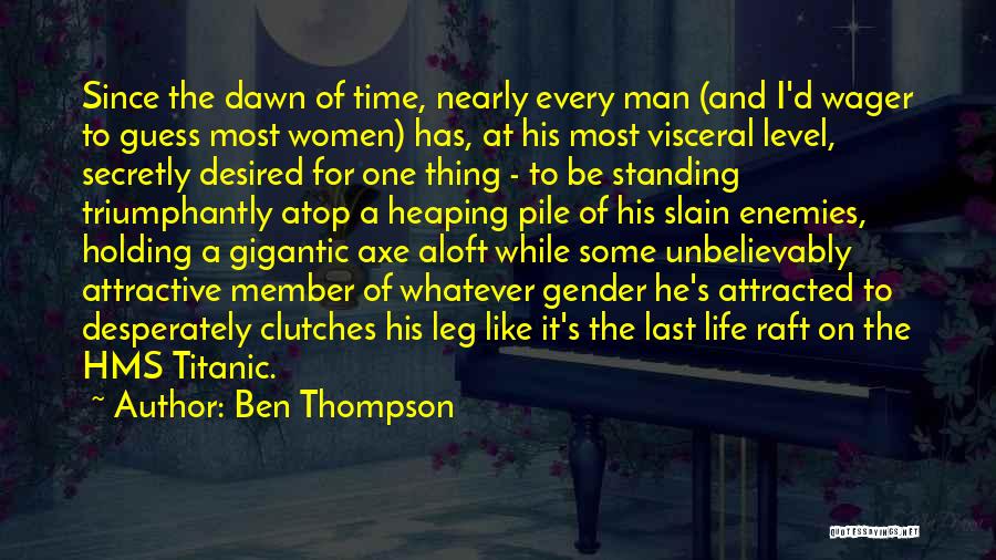 Ben Thompson Quotes: Since The Dawn Of Time, Nearly Every Man (and I'd Wager To Guess Most Women) Has, At His Most Visceral