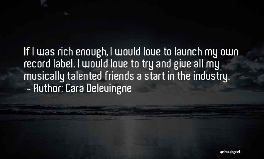 Cara Delevingne Quotes: If I Was Rich Enough, I Would Love To Launch My Own Record Label. I Would Love To Try And