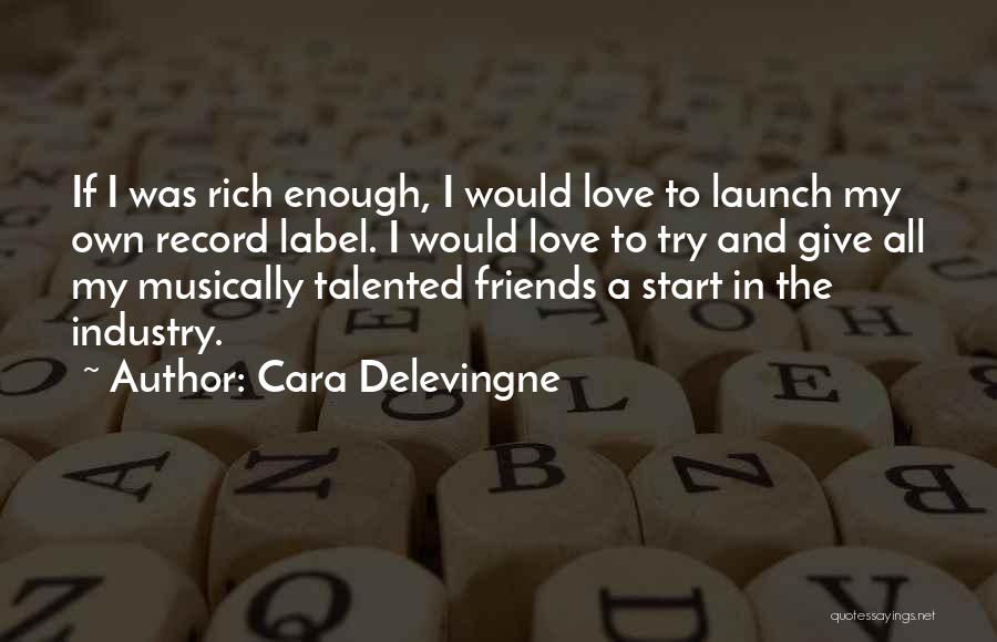 Cara Delevingne Quotes: If I Was Rich Enough, I Would Love To Launch My Own Record Label. I Would Love To Try And