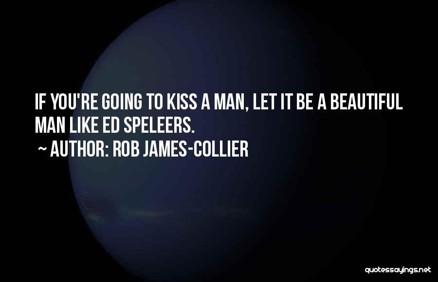 Rob James-Collier Quotes: If You're Going To Kiss A Man, Let It Be A Beautiful Man Like Ed Speleers.