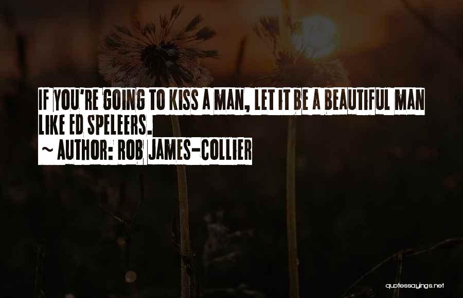 Rob James-Collier Quotes: If You're Going To Kiss A Man, Let It Be A Beautiful Man Like Ed Speleers.