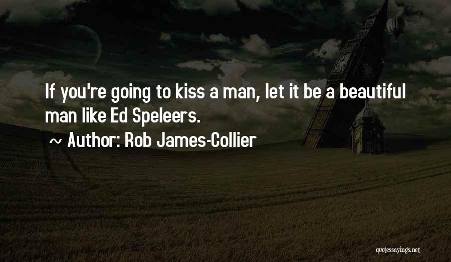 Rob James-Collier Quotes: If You're Going To Kiss A Man, Let It Be A Beautiful Man Like Ed Speleers.