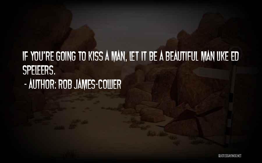 Rob James-Collier Quotes: If You're Going To Kiss A Man, Let It Be A Beautiful Man Like Ed Speleers.