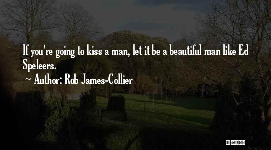 Rob James-Collier Quotes: If You're Going To Kiss A Man, Let It Be A Beautiful Man Like Ed Speleers.