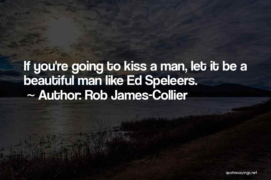 Rob James-Collier Quotes: If You're Going To Kiss A Man, Let It Be A Beautiful Man Like Ed Speleers.
