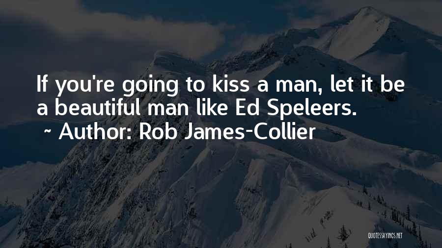 Rob James-Collier Quotes: If You're Going To Kiss A Man, Let It Be A Beautiful Man Like Ed Speleers.