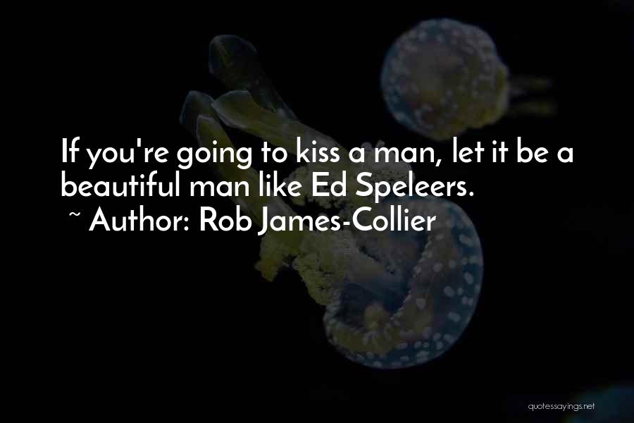 Rob James-Collier Quotes: If You're Going To Kiss A Man, Let It Be A Beautiful Man Like Ed Speleers.